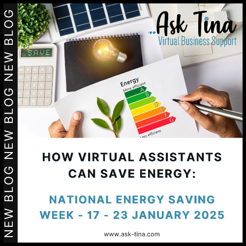 How Virtual Assistants Can Save Energy: Tips for National Energy Saving Week – 17–23 January 2025 National Energy Saving Week is the perfect time to reflect on how we, as Virtual Assistants (VAs) and business support professionals, can contribute to a more sustainable future. At Ask Tina, we understand that even though our work is primarily digital, there are countless ways to save energy and reduce our carbon footprint without compromising on productivity or the quality of service we provide.